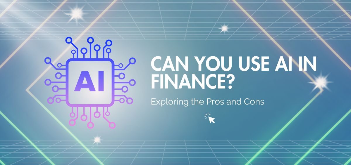 Can You Use AI in Finance Exploring the Pros and Cons